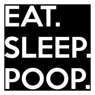 Eat. Sleep. Poop. Decal (White)